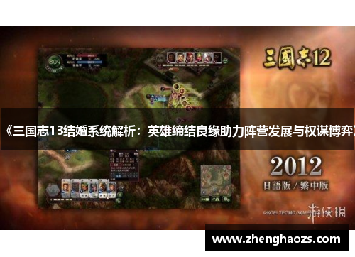 《三国志13结婚系统解析：英雄缔结良缘助力阵营发展与权谋博弈》