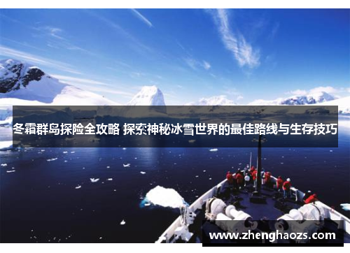 冬霜群岛探险全攻略 探索神秘冰雪世界的最佳路线与生存技巧