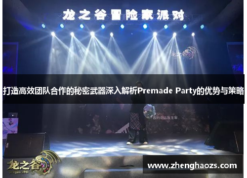 打造高效团队合作的秘密武器深入解析Premade Party的优势与策略