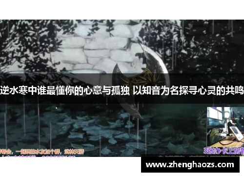逆水寒中谁最懂你的心意与孤独 以知音为名探寻心灵的共鸣