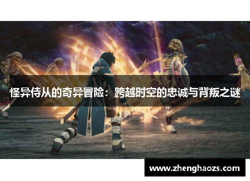 怪异侍从的奇异冒险：跨越时空的忠诚与背叛之谜