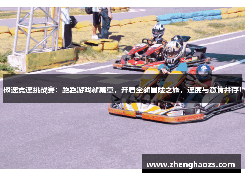 极速竞速挑战赛：跑跑游戏新篇章，开启全新冒险之旅，速度与激情并存！